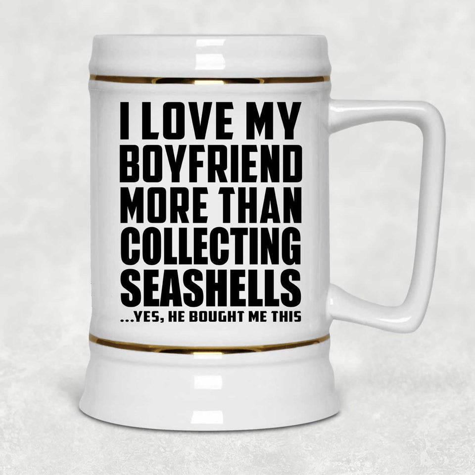 I Love My Boyfriend More Than Collecting Seashells - Beer Stein