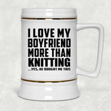I Love My Boyfriend More Than Knitting - Beer Stein