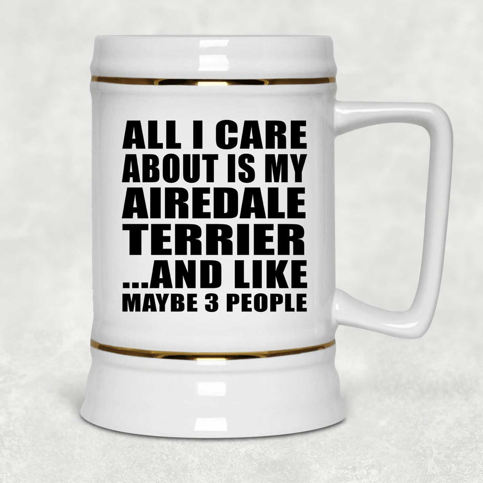 All I Care About Is My Airedale Terrier - Beer Stein