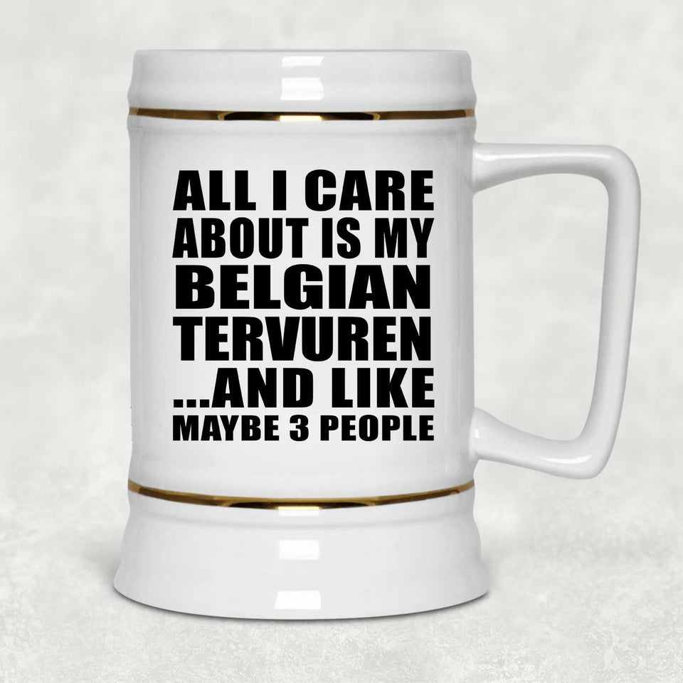 All I Care About Is My Belgian Tervuren - Beer Stein