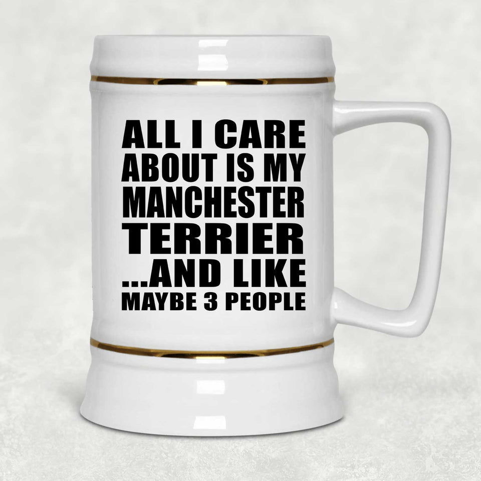 All I Care About Is My Manchester Terrier - Beer Stein