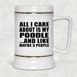 All I Care About Is My Poodle - Beer Stein
