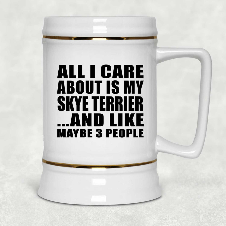 All I Care About Is My Skye Terrier - Beer Stein