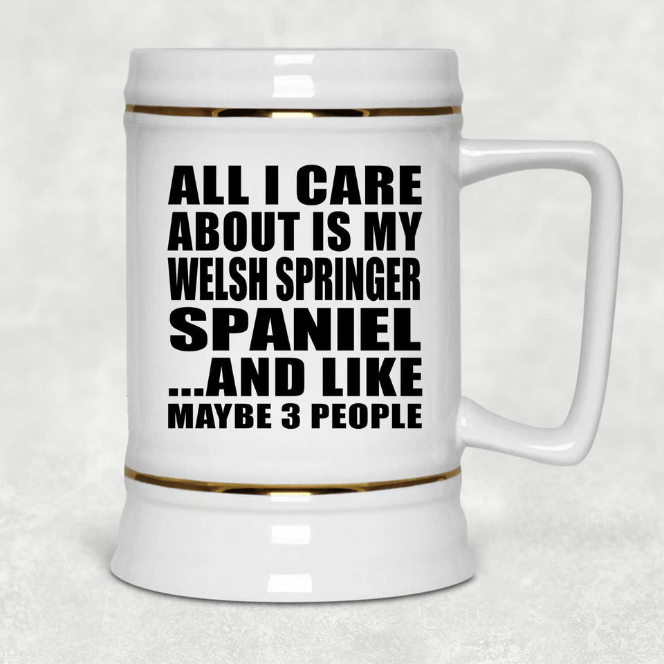 All I Care About Is My Welsh Springer Spaniel - Beer Stein