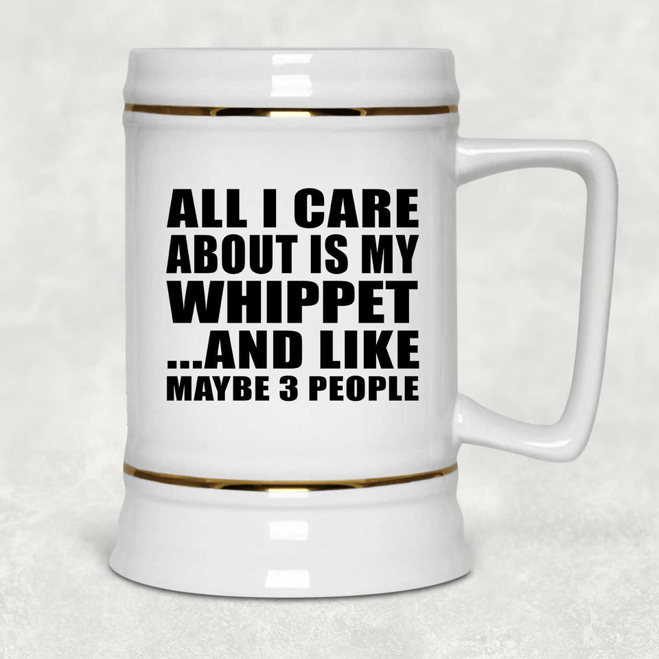 All I Care About Is My Whippet - Beer Stein