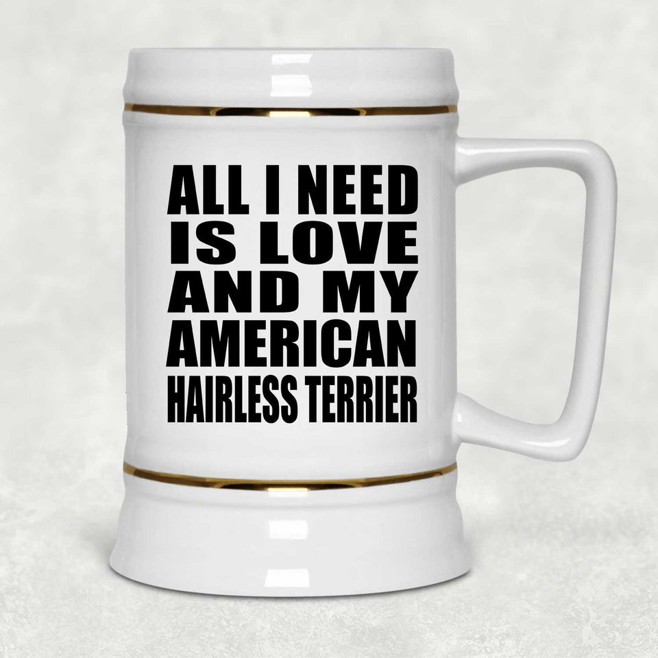 All I Need Is Love And My American Hairless Terrier - Beer Stein