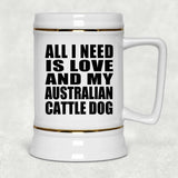 All I Need Is Love And My Australian Cattle Dog - Beer Stein