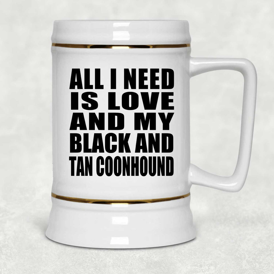 All I Need Is Love And My Black And Tan Coonhound - Beer Stein
