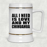 All I Need Is Love And My Chihuahua - Beer Stein