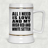 All I Need Is Love And My Irish Red And White Setter - Beer Stein