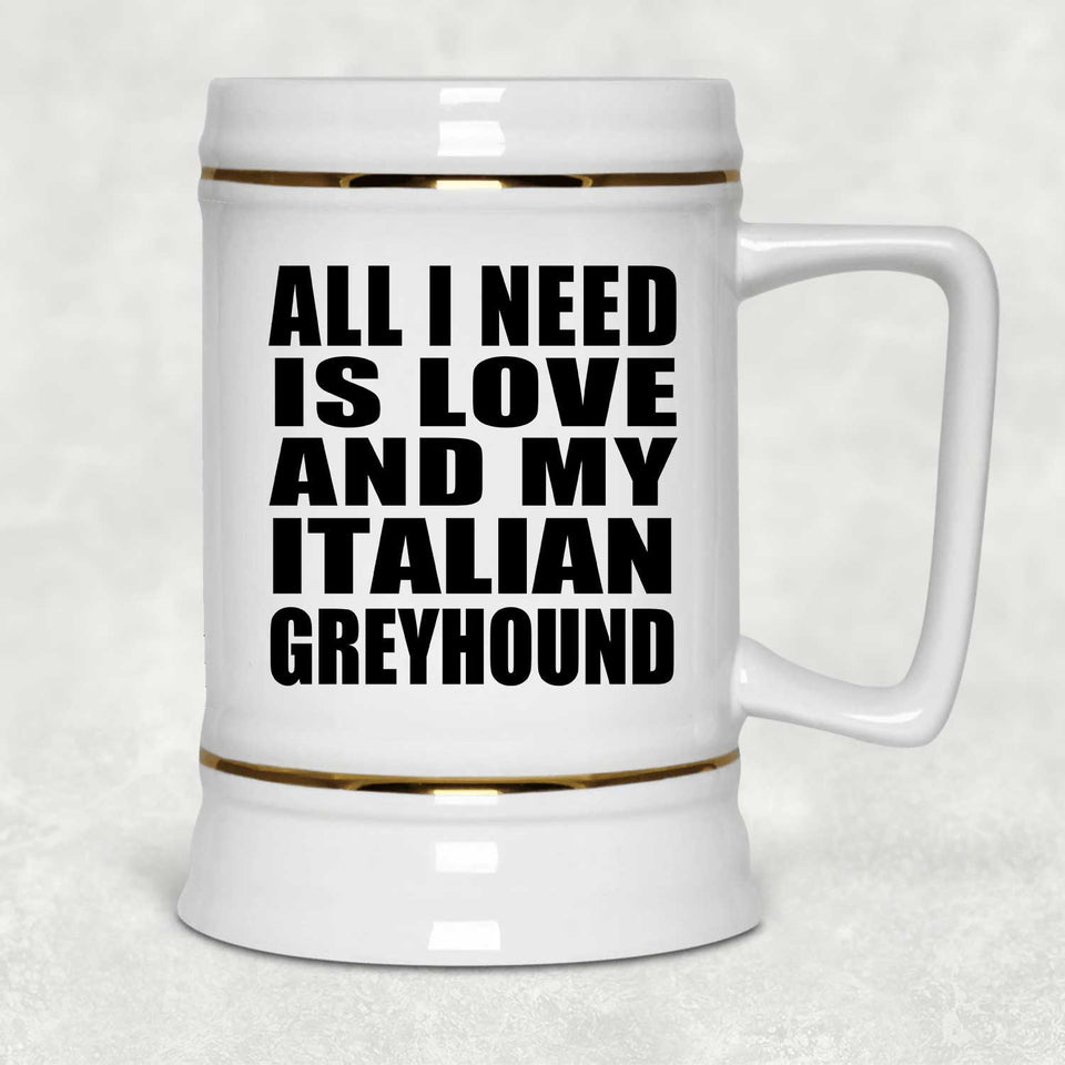 All I Need Is Love And My Italian Greyhound - Beer Stein
