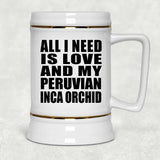 All I Need Is Love And My Peruvian Inca Orchid - Beer Stein