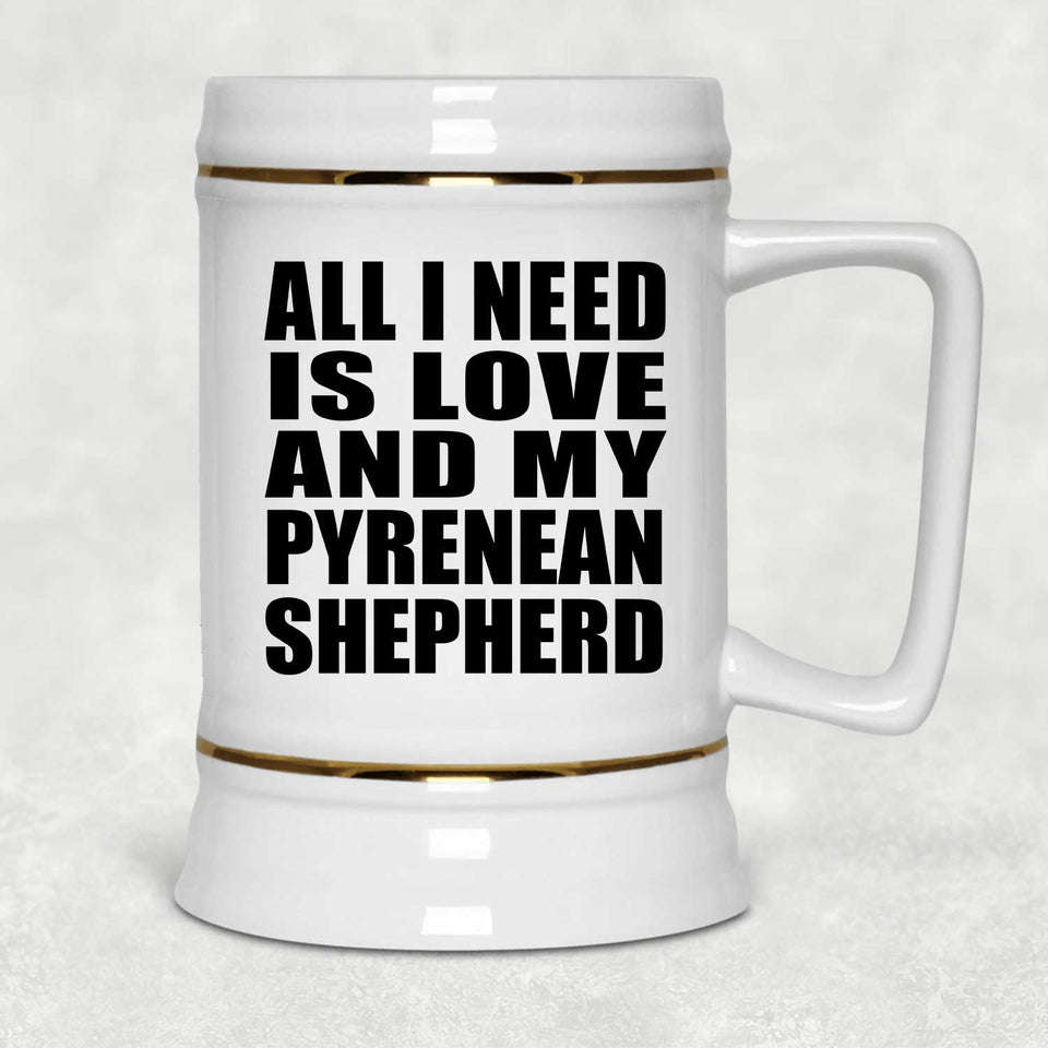 All I Need Is Love And My Pyrenean Shepherd - Beer Stein