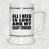 All I Need Is Love And My Silky Terrier - Beer Stein