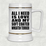 All I Need Is Love And My Soft Coated Wheaten Terrier - Beer Stein