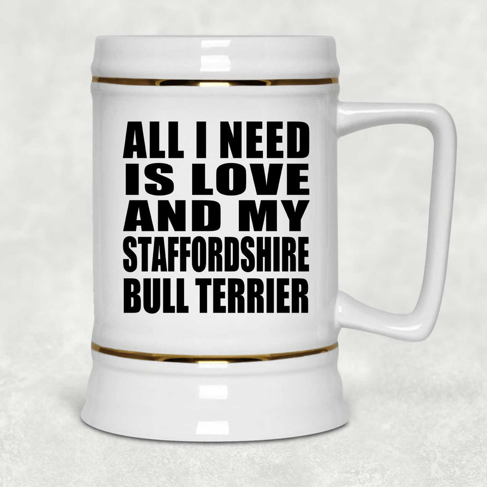 All I Need Is Love And My Staffordshire Bull Terrier - Beer Stein