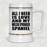 All I Need Is Love And My Welsh Springer Spaniel - Beer Stein
