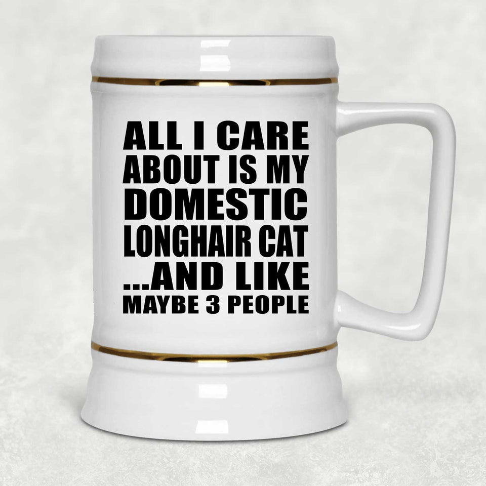 All I Care About Is My Domestic Longhair Cat - Beer Stein