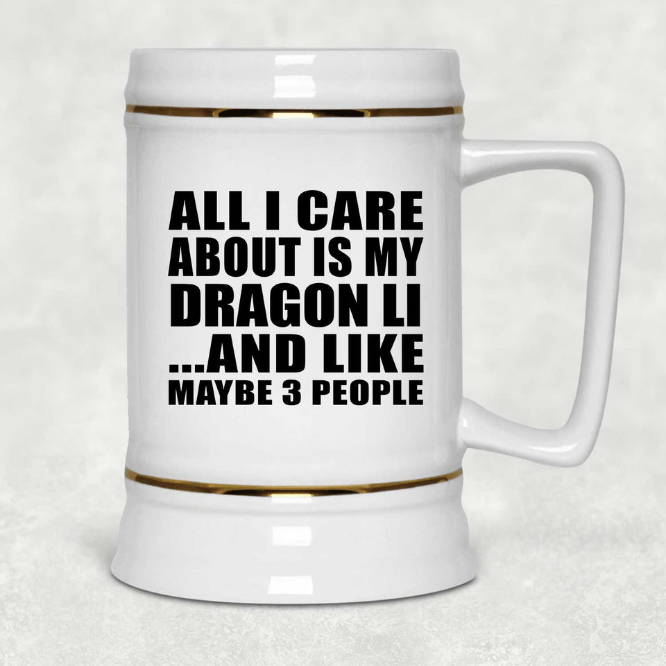 All I Care About Is My Dragon Li - Beer Stein