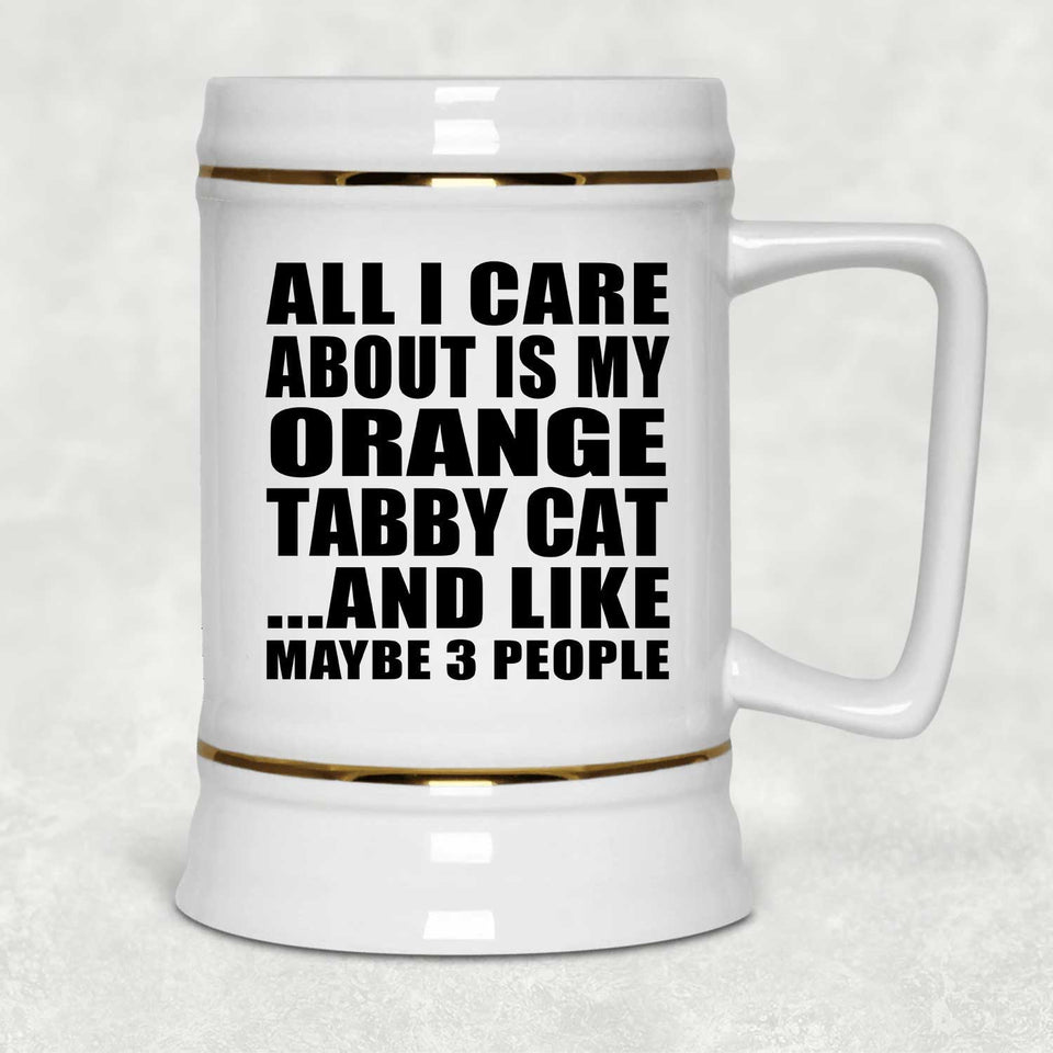 All I Care About Is My Orange Tabby Cat - Beer Stein