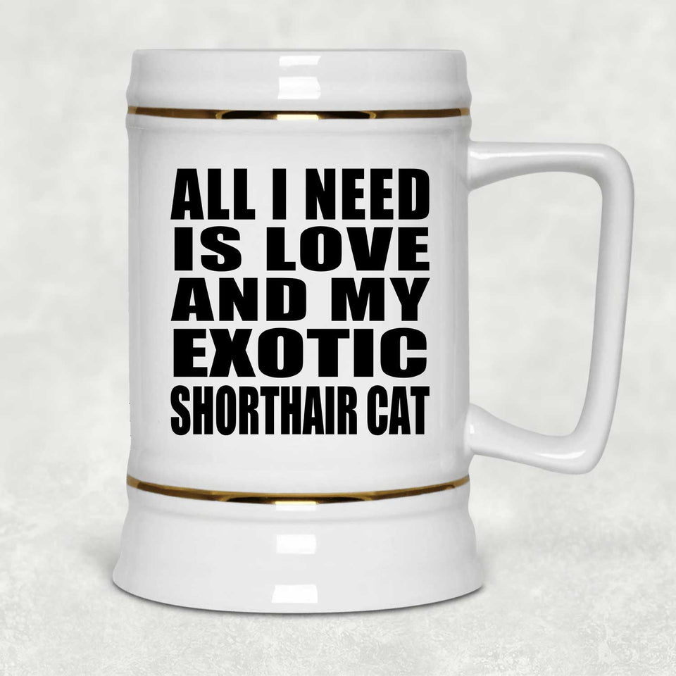 All I Need Is Love And My Exotic Shorthair Cat - Beer Stein