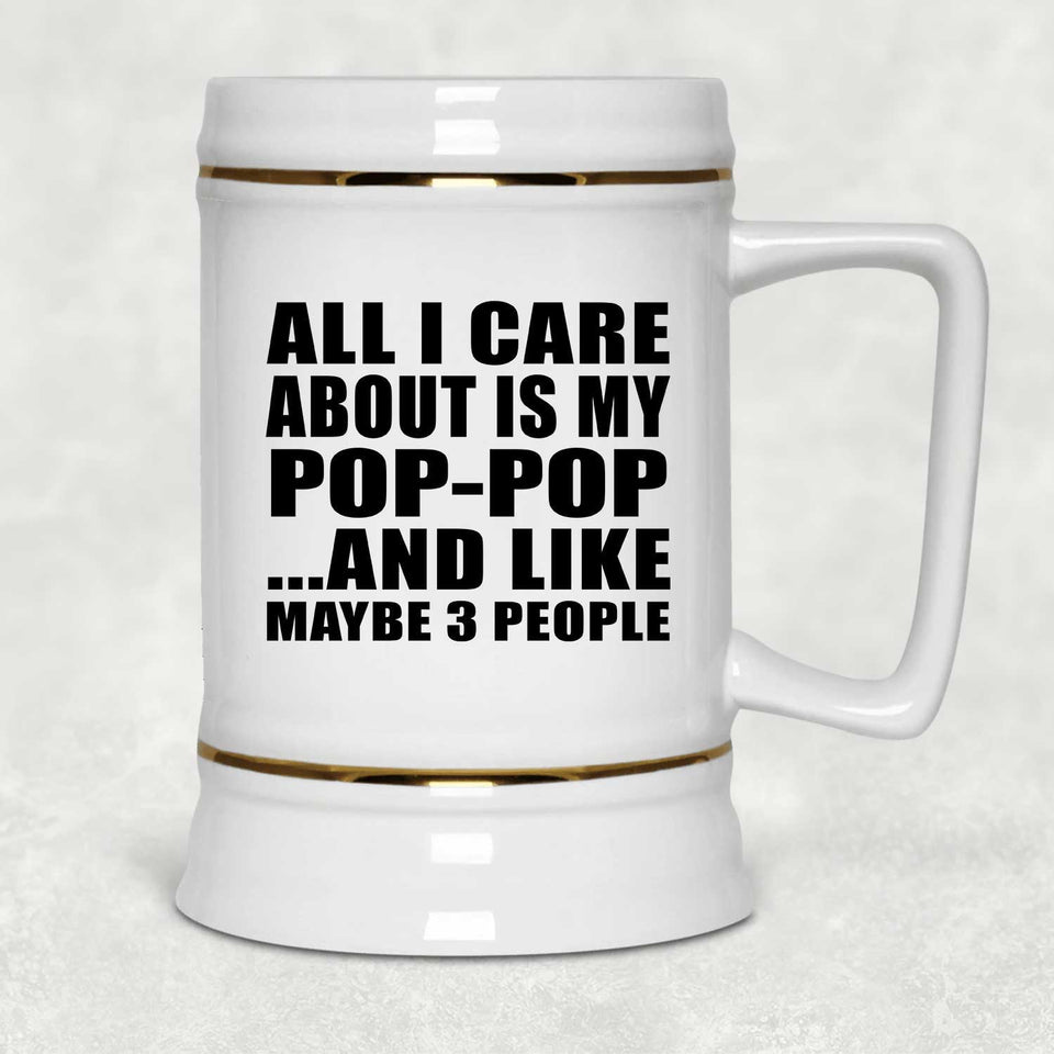 All I Care About Is My Pop-Pop - Beer Stein