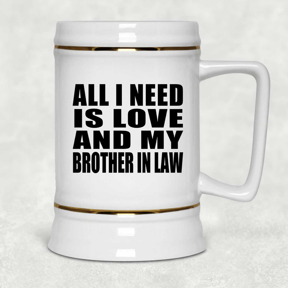 All I Need Is Love And My Brother In Law - Beer Stein