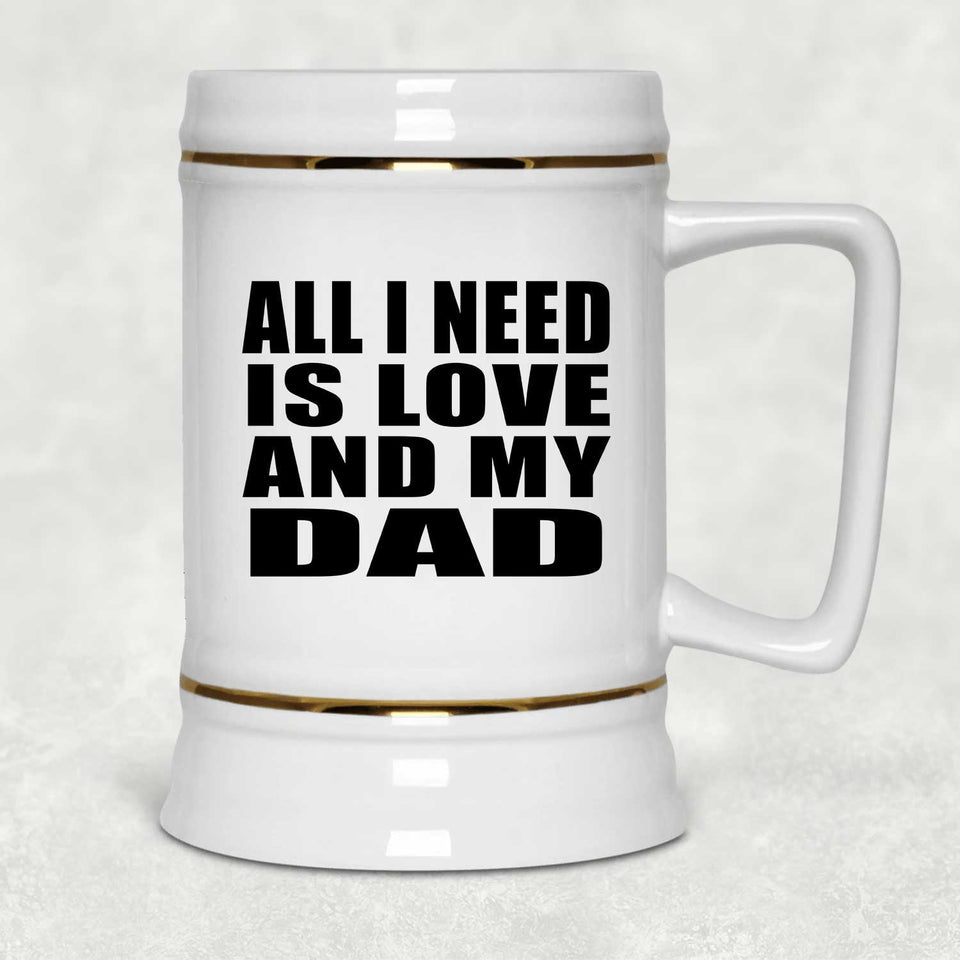 All I Need Is Love And My Dad - Beer Stein