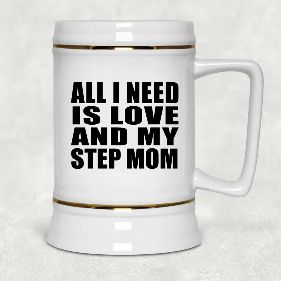 All I Need Is Love And My Step Mom - Beer Stein