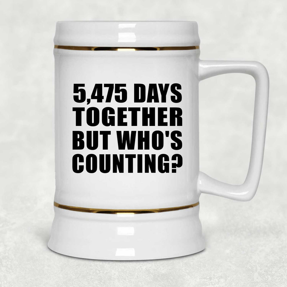 15th Anniversary 5,475 Days Together But Who's Counting - Beer Stein