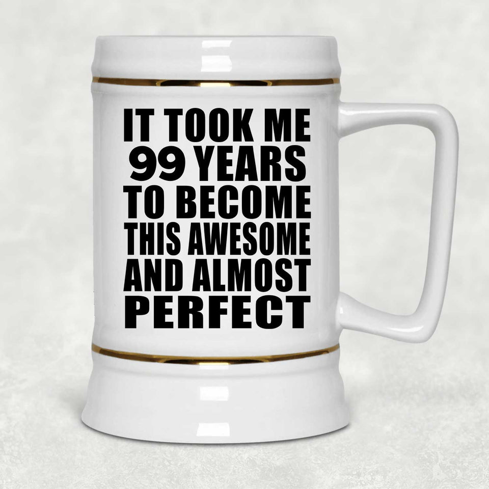 99th Birthday Took 99 Years To Become Awesome & Perfect - Beer Stein