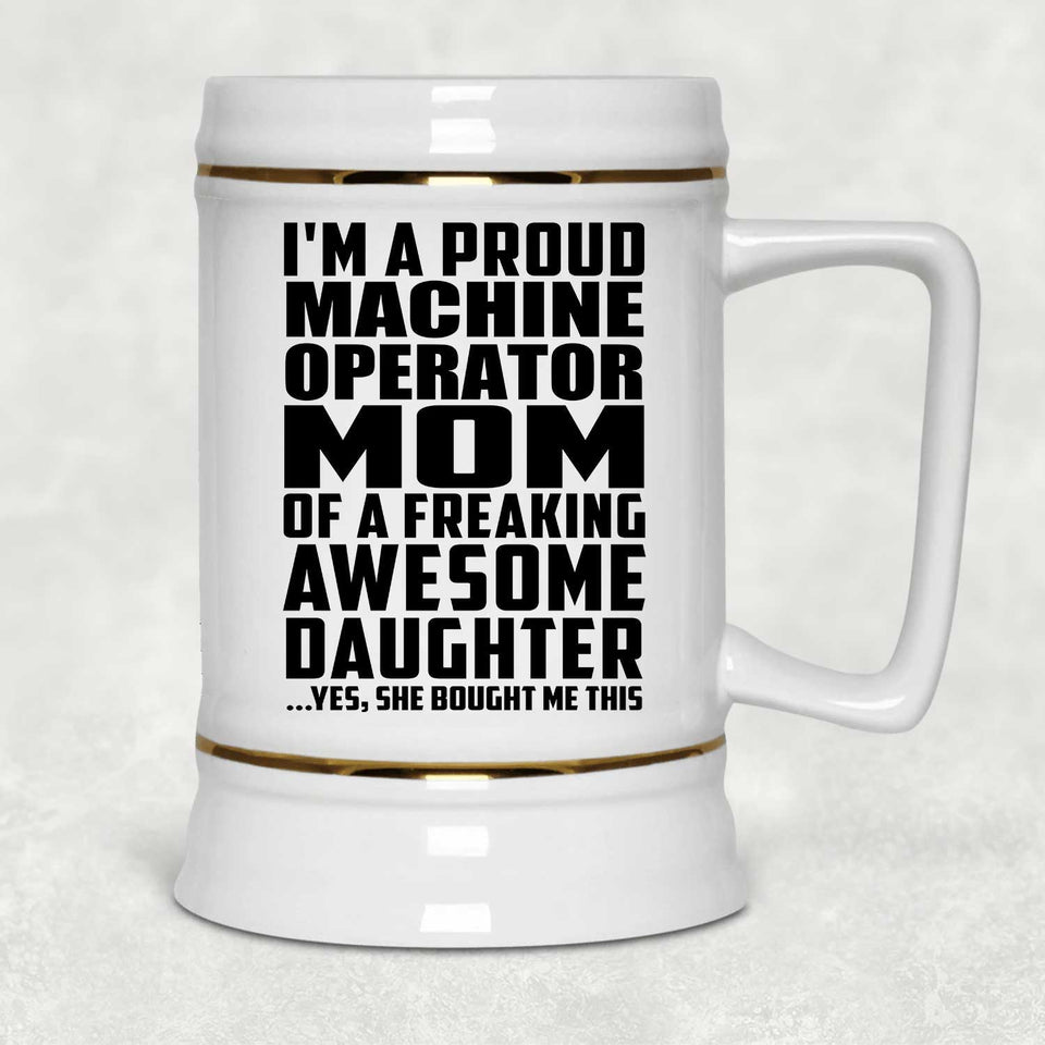 Proud Machine Operator Mom Of Awesome Daughter - Beer Stein