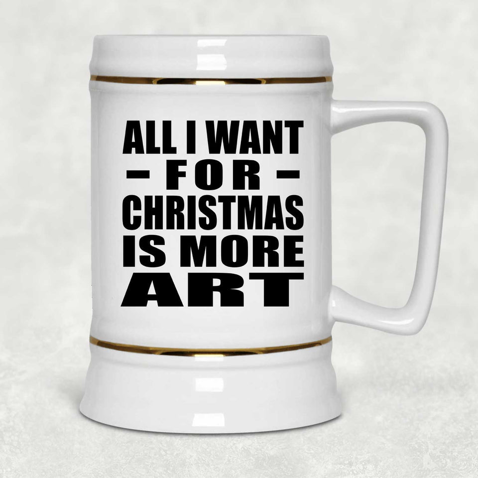 All I Want For Christmas Is More Art - Beer Stein