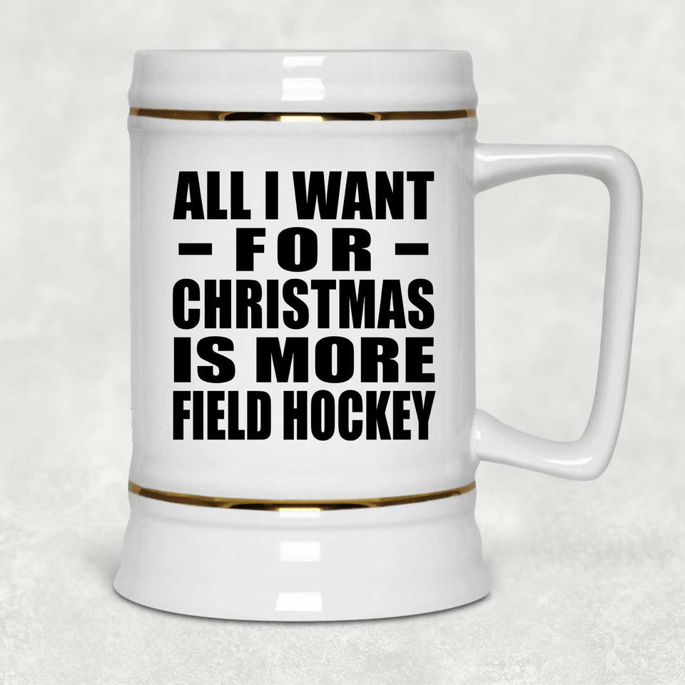 All I Want For Christmas Is More Field Hockey - Beer Stein