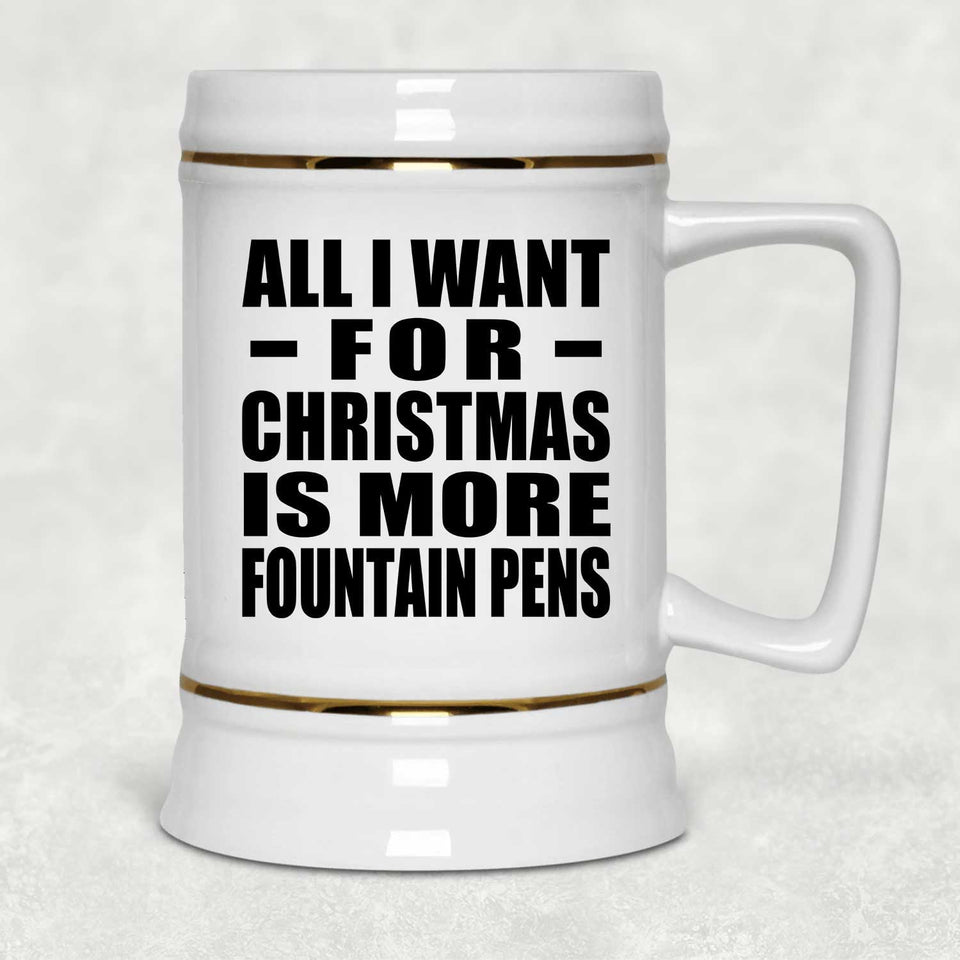 All I Want For Christmas Is More Fountain Pens - Beer Stein