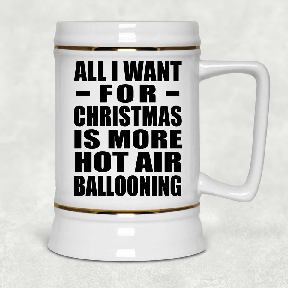All I Want For Christmas Is More Hot Air Ballooning - Beer Stein