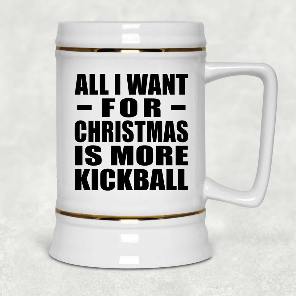 All I Want For Christmas Is More Kickball - Beer Stein
