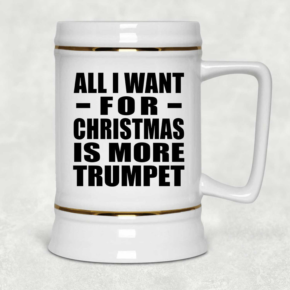 All I Want For Christmas Is More Trumpet - Beer Stein