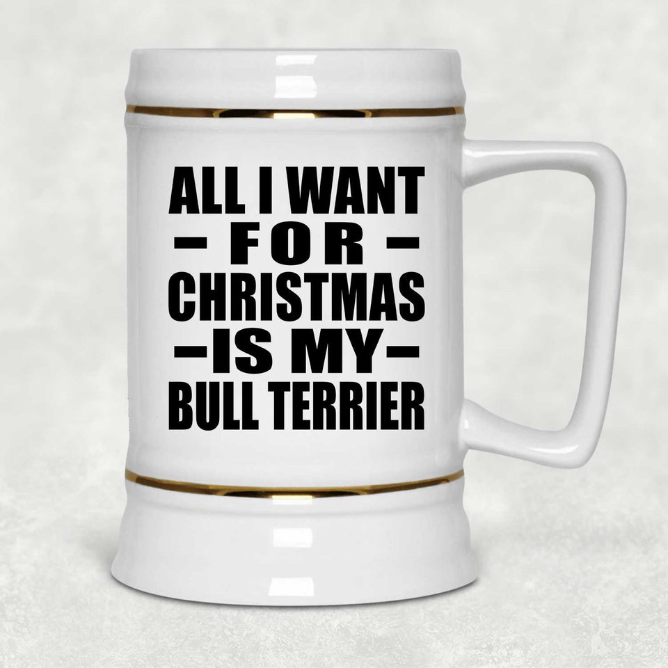 All I Want For Christmas Is My Bull Terrier - Beer Stein