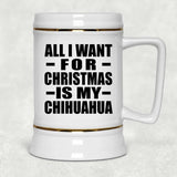 All I Want For Christmas Is My Chihuahua - Beer Stein