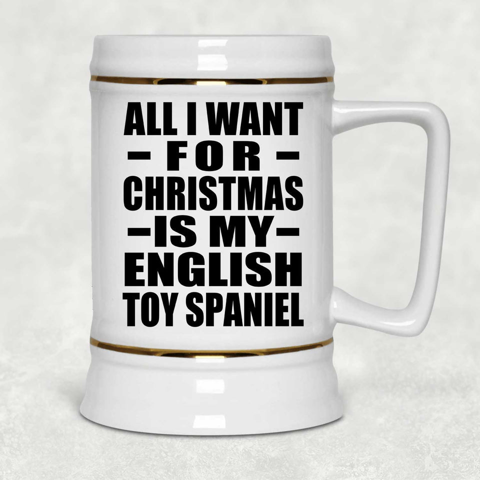 All I Want For Christmas Is My English Toy Spaniel - Beer Stein