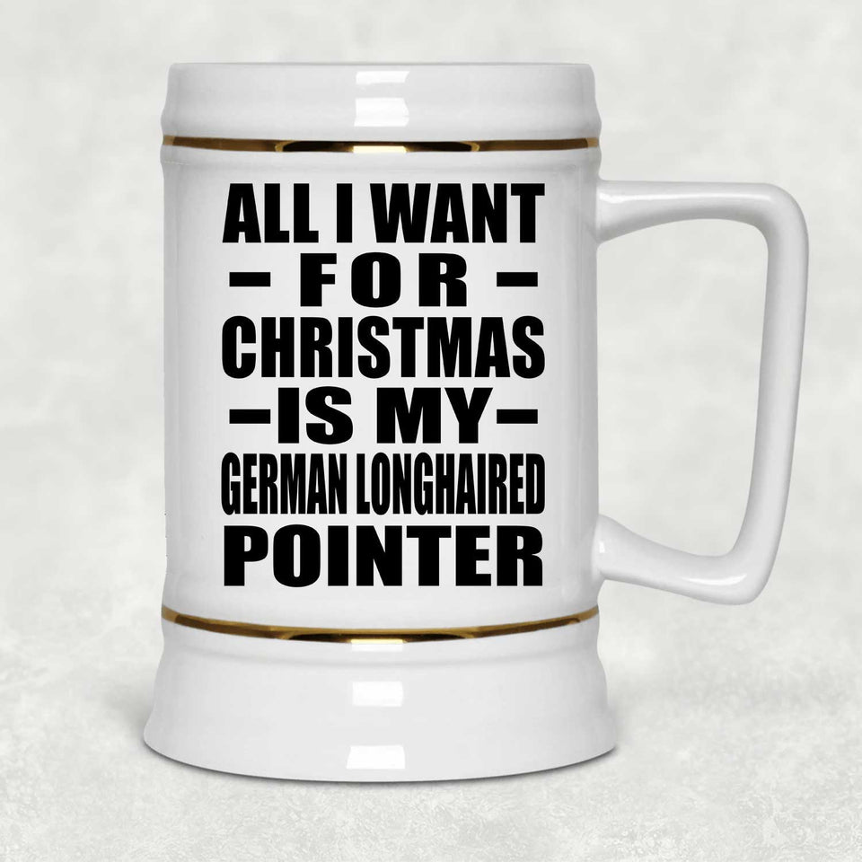 All I Want For Christmas Is My German Longhaired Pointer - Beer Stein