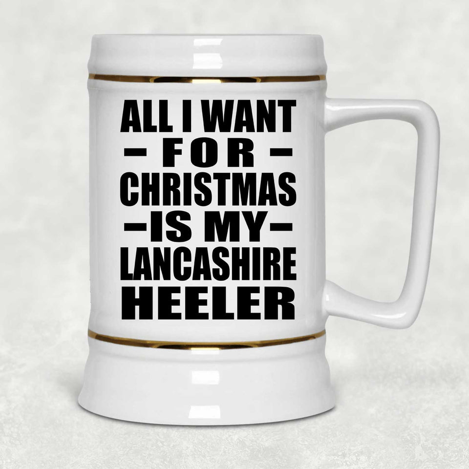 All I Want For Christmas Is My Lancashire Heeler - Beer Stein