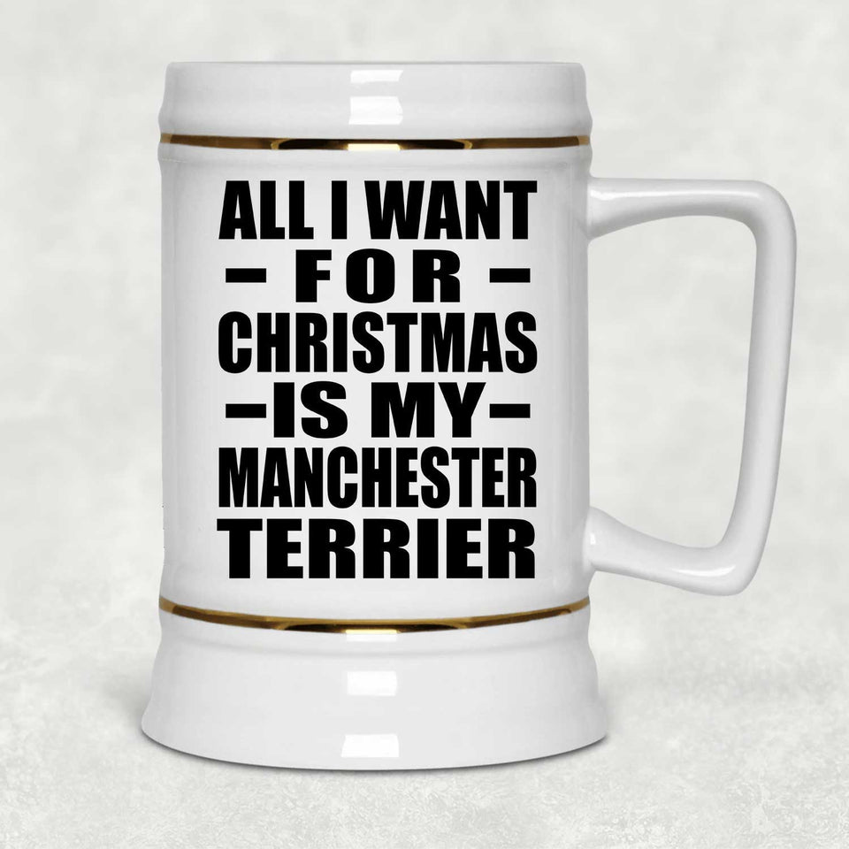 All I Want For Christmas Is My Manchester Terrier - Beer Stein