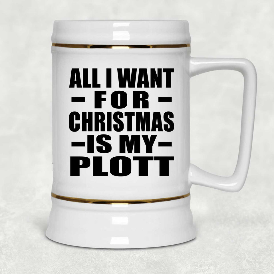 All I Want For Christmas Is My Plott - Beer Stein
