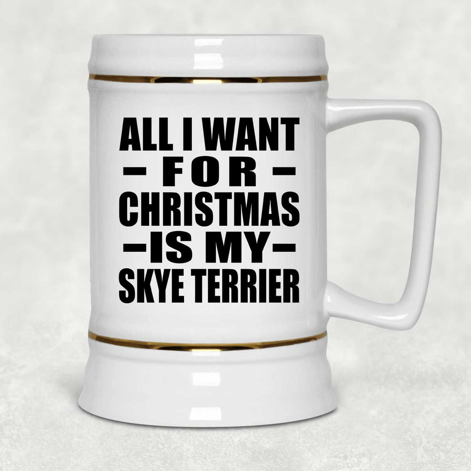 All I Want For Christmas Is My Skye Terrier - Beer Stein