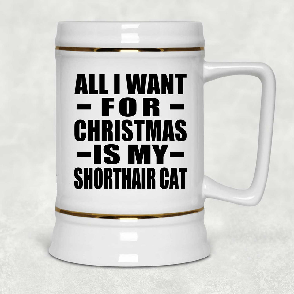 All I Want For Christmas Is My Shorthair Cat - Beer Stein