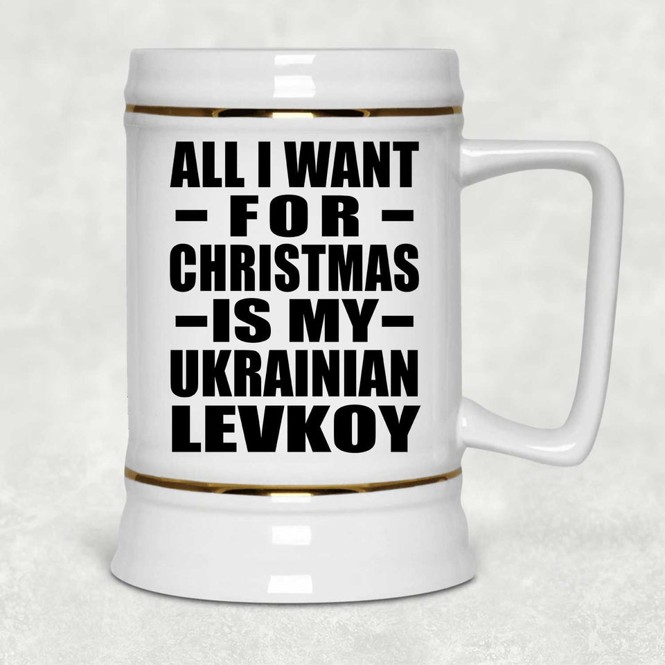 All I Want For Christmas Is My Ukrainian Levkoy - Beer Stein