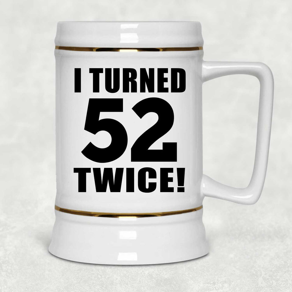104th Birthday I Turned 52 Twice - Beer Stein