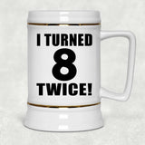 16th Birthday I Turned 8 Twice - Beer Stein